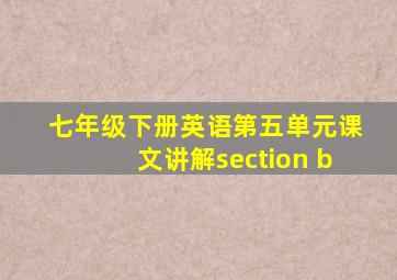 七年级下册英语第五单元课文讲解section b